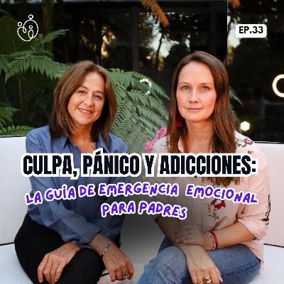33. Culpa, pánico y adicciones: La guía de emergencia emocional para padres