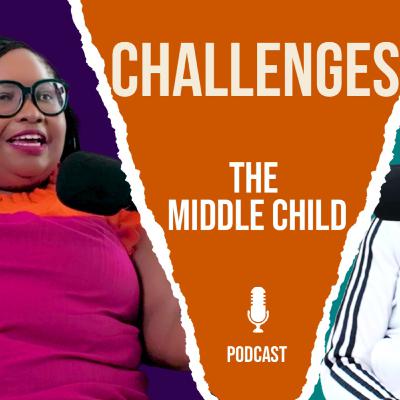 Episode 9 - Challenges | The Middle Child Podcast