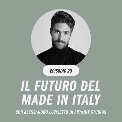 Il futuro del Made in Italy con Alessandro Lovisetto di Artknit Studios Il futuro del Made in Italy con Alessandro Lovisetto di Artknit Studios