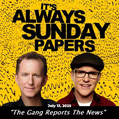 Sunday Papers w/ Greg and Mike Ep: 272 7/13/25