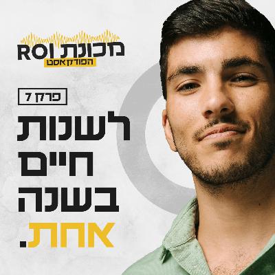 איך משנים את החיים בשנה אחת בלבד? - עונה 1 - פרק 7 - פודקאסט מכונת ROI