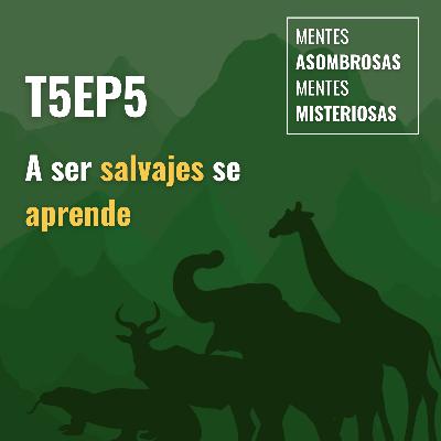 T5EP5 A ser salvajes se aprende