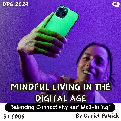 Mindful Living in the Digital Age: Balancing Connectivity and Well-being. Mindful Living in the Digital Age: Balancing Connectivity and Well-being.