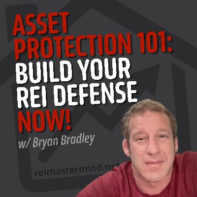 Asset Protection 101: Build Your REI Defense Now w/ Brian Bradley Asset Protection 101: Build Your REI Defense Now w/ Brian Bradley
