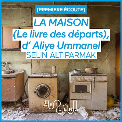 Lecture - « La MAISON (Le livre des départs) » d'Aliye Ummanel, traduit du turc par Selin Altiparmak
