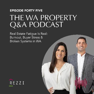 EP45 Real Estate Fatigue Is Real: Burnout, Buyer Stress & Broken Systems in WA