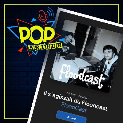 Pop Arthur #65 - Les Podcasts (et la fin du Floodcast)