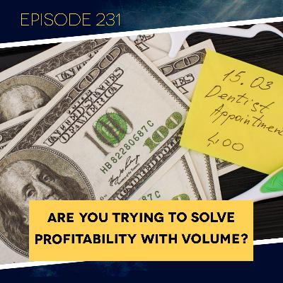 Ep. 231: Are You Trying to Solve Profitability with Volume?