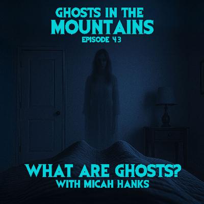 GITM - Ep #43 - What Are Ghosts? With Micah Hanks