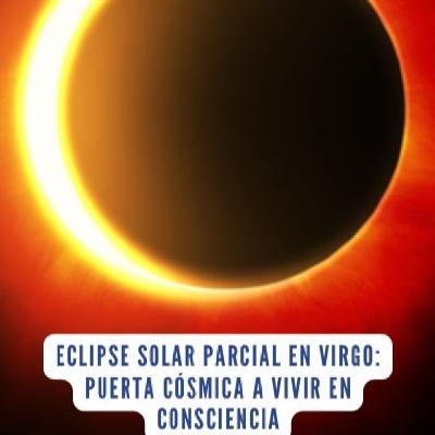 ✨ Eclipse solar parcial en Virgo: Puerta cósmica a vivir en Consciencia ✨ Eclipse solar parcial en Virgo: Puerta cósmica a vivir en Consciencia