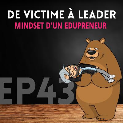 #43 De victime à leader de son monde, une question de mindset ?