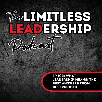 Ep 100: What Leadership Means: The Best Answers from 100 Episodes