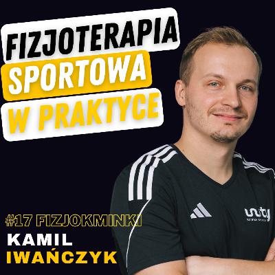 Fizjokminki #17 Kamil Iwańczyk: Fizjoterapia Sportowa, Kontuzje, Rehabilitacja, Sport Zawodowy