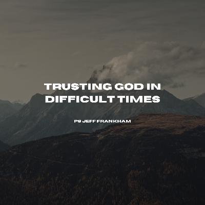 Trusting God In Difficult Times | Ps Jeff Trusting God In Difficult Times | Ps Jeff