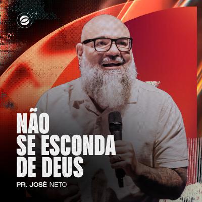NÃO SE ESCONDA DE DEUS | PR. JOSÉ NETO NÃO SE ESCONDA DE DEUS | PR. JOSÉ NETO