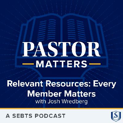 Relevant Resources: Every Member Matters with Josh Wredberg - EP219 Relevant Resources: Every Member Matters with Josh Wredberg - EP219