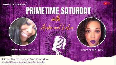 The Dr. Vibe Show™: Aisha K. Staggers & Laura "LaLa" Key "Primetime Saturday With Aisha & LaLa – November 4, 2023″