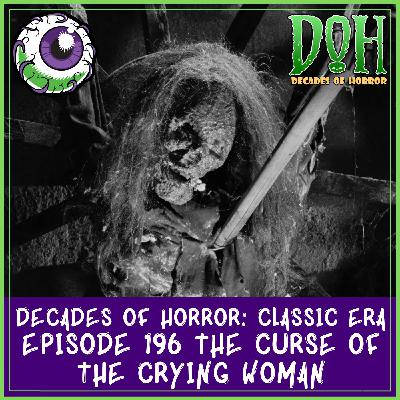 THE CURSE OF THE CRYING WOMAN (1963, La maldición de la Llorona) – Episode 196 – Decades of Horror: The Classic Era