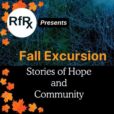 RfRx - Fall Excursion: Stories of Hope, Healing and Community, featuring Dr. Ben, Will Harrell, Darante’ LaMar Martin, and David Teachout