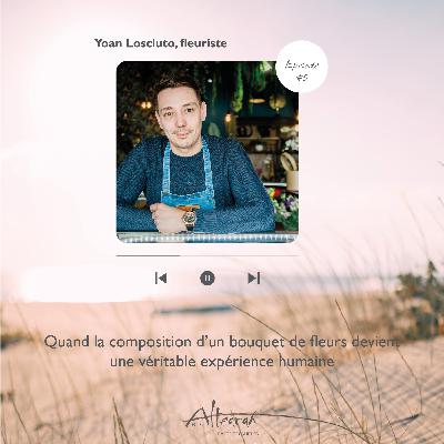 Episode #5 - Yoan Losciuto, quand la composition d’un bouquet de fleurs devient une véritable expérience humaine