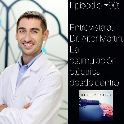 #90: Entrevista al Dr. Aitor Martín Odriozola. La estimulación eléctrica desde dentro