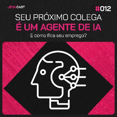 #012 - Seu Próximo Colega é um Agente de IA — E como fica seu emprego?