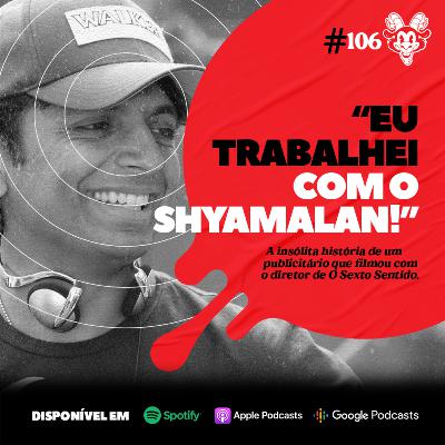 #106 "EU TRABALHEI COM O SHYAMALAN!"