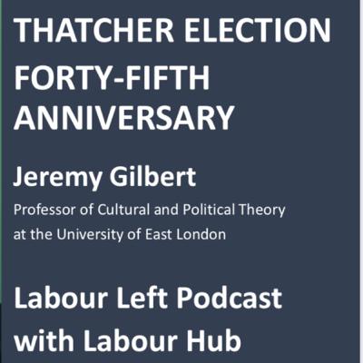The Birth of Thatcherism - Jeremy Gilbert Interview with the Labour Left Podcast