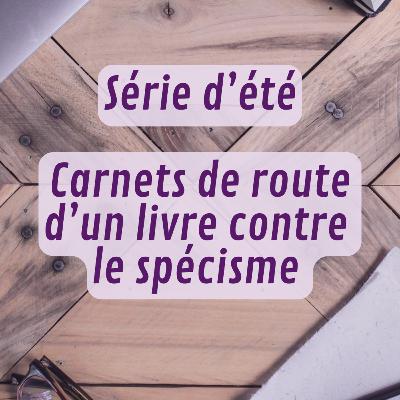 Série d'été - Carnets de route d'un livre contre le spécisme