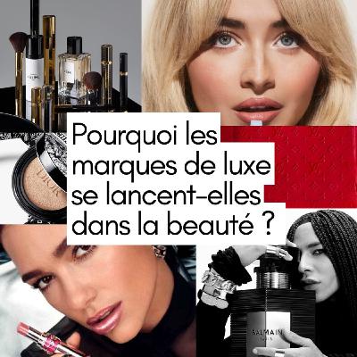 #2 Pourquoi les marques de luxe se lancent-elles dans la beauté ?