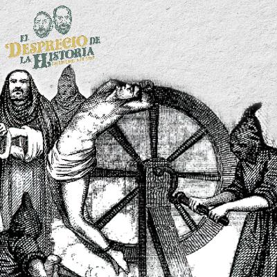 222 - Historia de la tortura | El Desprecio de la Historia 222 - Historia de la tortura | El Desprecio de la Historia
