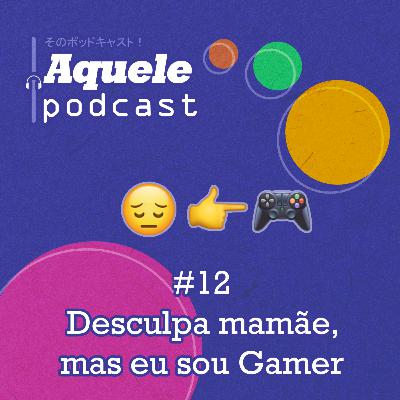 #12 - Desculpa mamãe, mas eu sou gamer