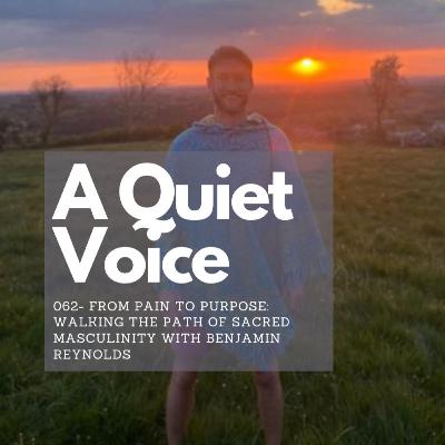 062- From Pain to Purpose: Walking The Path of Sacred Masculinity with Benjamin Reynolds