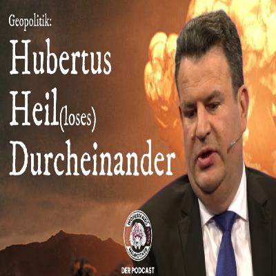 Geopolitik: Hubertus Heil(loses) Durcheinander