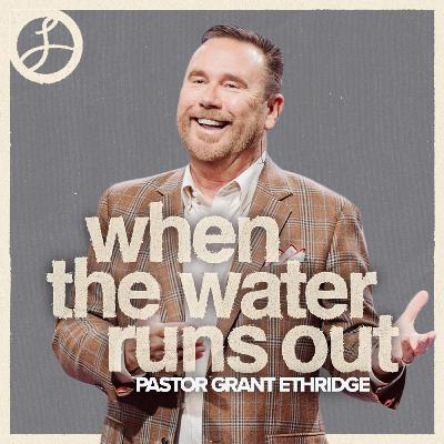 When The Water Runs Out | Pastor Grant Ethridge | Liberty Live Church