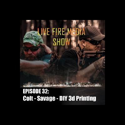 Live Fire Media SHOW - EP#32: Colt - Savage - DIY 3d Printing