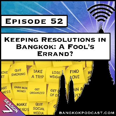 Keeping Resolutions in Bangkok: A Fool's Errand? [S7.E52]