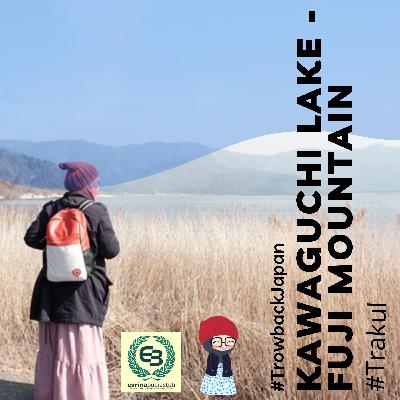 #Trakul Eps 6 : Throwback Japan : Kawaguchi Lake - Fuji Mountain