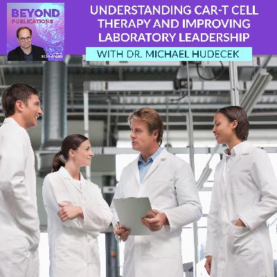 Understanding Car-T Cell Therapy And Improving Laboratory Leadership With Dr. Michael Hudecek