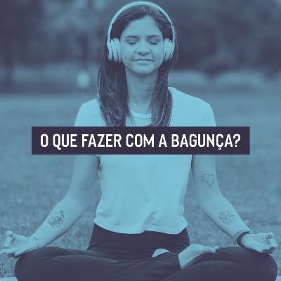 #02 O que fazer com a bagunça? #02 O que fazer com a bagunça?