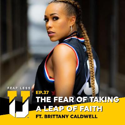 Fear Less University - Episode 37: The Fear of Taking a Leap of Faith ft. Brittany Caldwell