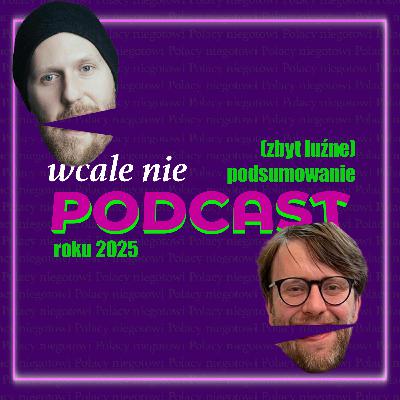 Wcale nie podcast | Trochę zbyt luźne podsumowanie roku minionego (2025)