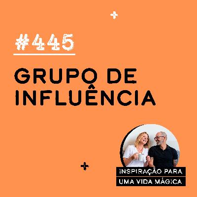#445 - Grupo de Influência #445 - Grupo de Influência