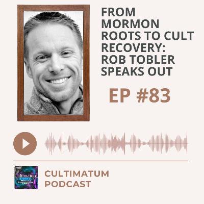 From Mormon Roots to Cult Recovery: Rob Tobler Speaks Out