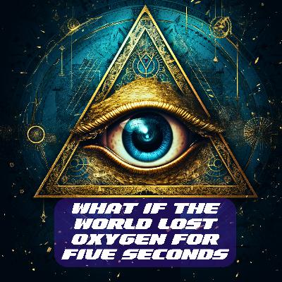 What If the World Lost Oxygen for Five Seconds? What If the World Lost Oxygen for Five Seconds?