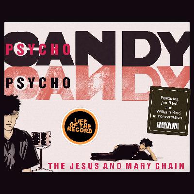 The Making of PSYCHOCANDY by The Jesus and Mary Chain - featuring Jim Reid and William Reid