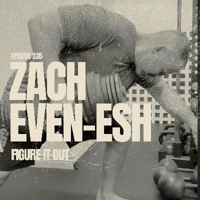 EP 235: ZACH EVEN-ESH | Figure it Out