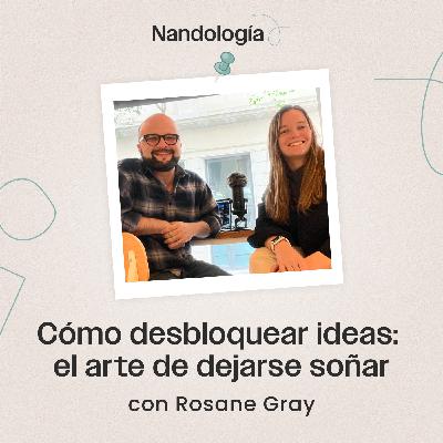 Cómo desbloquear ideas: el arte de dejarse soñar, con Rosane Gray (T2E4)