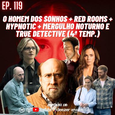 Ep. 119 - O Homem dos Sonhos + Red Rooms + Mergulho Noturno + Hypnotic + True Detective ( 4ª Temporada )