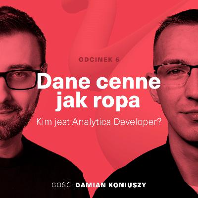 Dane cenne jak ropa | Kim jest Analytics Developer? (gość Damian Koniuszy)